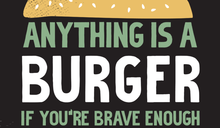 Anything is a burger if you´re brave enough